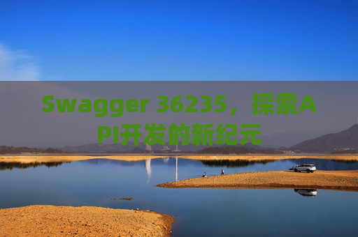 Swagger 36235,探索API开发的新纪元